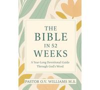 THE BIBLE IN 52 WEEKS: A Year-Long Devotional Guide Through God's Word