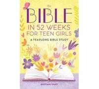 The Bible in 52 Weeks for Teen Girls: A Yearlong Bible Study