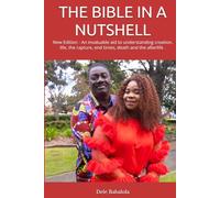 THE BIBLE IN A NUTSHELL: New Edition - An invaluable aid to understanding creation, life, the rapture, end times, death and the afterlife .