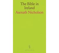 The Bible in Ireland: Ireland's Welcome to the Stranger, or Excursions Through Ireland in 1844 and 1845 for the Purpose of Personally Investigating the Condition of the Poor