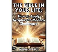 The Bible in Your Life: How to Apply Scripture to Modern Challenges.: Use God’s Word daily to face life’s challenges with wisdom, strength and truth.