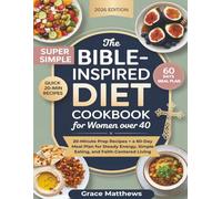 The Bible Inspired Cookbook for Women Over 40: 20-Minute Prep Recipes + a Meal Plan for Steady Energy, Simple Eating, and Faith-Centered Living