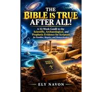 The Bible Is True After All!: A 52-W uide to the Scientific, Archaeological, and Prophetic Evidence for Scripture, for Families, Skeptics, and Homeschoolers