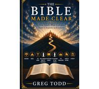 The Bible Made Clear: How God’s Plan Unfolds from Creation to Eternity