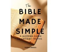 The Bible Made Simple: A Modern Guide to Ancient Truths