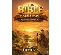 The Bible Made Simple An Easy Reading Guide: Genesis Part One