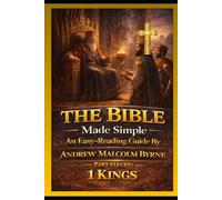 The Bible Made Simple An Easy-Reading Guide: Part Eleven: 1 Kings