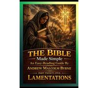 The Bible Made Simple An Easy-Reading Guide: Part Twenty-Five: Lamentations