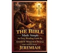 The Bible Made Simple An Easy-Reading Guide: Part Twenty-Four: Jeremiah
