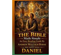 The Bible Made Simple An Easy-Reading Guide: Part Twenty-seven: Daniel