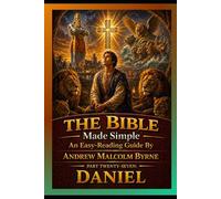 The Bible Made Simple An Easy-Reading Guide: Part Twenty-seven: Daniel