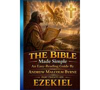 The Bible Made Simple An Easy-Reading Guide: Part Twenty-Six: Ezekiel