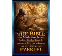 The Bible Made Simple An Easy-Reading Guide: Part Twenty-Six: Ezekiel