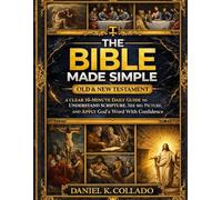 The Bible Made Simple - Old & New Testament: A Clear 10-Minute Daily Guide to Understand Scripture, See the Big Picture, and Apply God’s Word With Confidence
