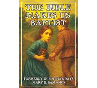 The Bible Makes Us Baptists, Formerly In Editha's Days: A Tale of Religious Liberty by Mary E. Bamford, Newly Illustrated and Introduced