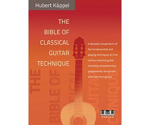 The Bible of Classical Guitar Technique: A detailed compendium of the fundamentals and playing techniques of 21st century classical guitar including comprehensive, progressively structured exercises throughout [Lingua inglese]