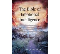 The Bible of Emotional Intelligence: A Simple Comprehensive Approach to Improving Personal and Professional Growth, Addressing Anxiety and Depression, and Principles for Parenting and Teaching