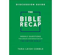 The Bible Recap Discussion Guide: Weekly Questions for Group Conversation on the Entire Bible