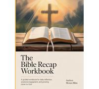 The Bible Recap WorkBook: A Guided Workbook for Daily Reflection, Scripture Engagement, and Growing Closer to God.