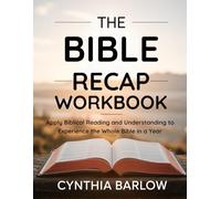 The Bible Recap Workbook: Apply Biblical Reading and Understanding to Experience the Whole Bible in a Year