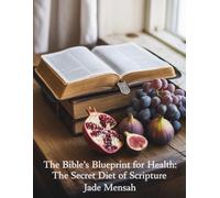 THE BIBLE’S BLUEPRINT FOR HEALTH: The Secret Diet of Scripture