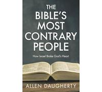 The Bible’s Most Contrary People: How Israel Broke God’s Heart