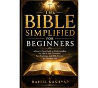 The Bible Simplified for Beginners: A Step-by-Step Guide to Understanding the Old & New Testament, Key Teachings, and Bible Stories for Everyday Life