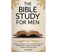 The Bible Study For Men: A Powerful Spiritual Tool to Guide Christian Men Through Life's Challenges with Courage, Wisdom, and God’s Word