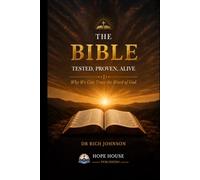 THE BIBLE Tested. Proven. Alive: Why We Can Trust the Word of God
