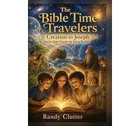 The Bible Time Travelers: Creation to Joseph