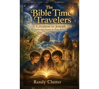 The Bible Time Travelers: Creation to Joseph