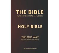 The Bible Without Chapters and Verses (Ancient Wisdom Books): Holy Bible The Old Way for Old and New Testaments (Annotated)