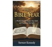 The Bible Year: A Weekly Study to Deepen Your Faith and Transform Your Life