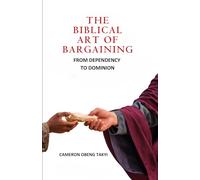 THE BIBLICAL ART OF BARGAINING: FROM DEPENDENCY TO DOMINION