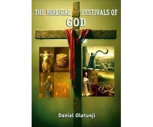 The Biblical Festivals of God: The Ageless Story Understood from a New Testament Paradigm