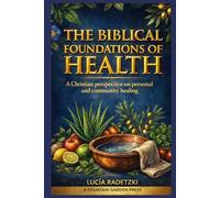 The Biblical Foundations of Health: A Christian perspective on personal and collective healing