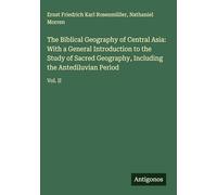 The Biblical Geography of Central Asia: With a General Introduction to the Study of Sacred Geography, Including the Antediluvian Period: Vol. II