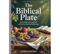 The Biblical Plate: Nourishing Body and Soul with Faith, Food, and Fellowship