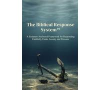 The Biblical Response System™: A Scripture-Anchored Framework for Responding Faithfully Under Anxiety and Pressure
