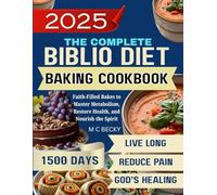 THE BIBLIO DIET BAKING COOKBOOK: Faith-Filled Bakes to Master Metabolism, Restore Health, and Nourish the Spirit