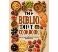 The Biblio Diet Cookbook 2026: 2000 Days of Quick & Easy Bible-Inspired Recipes for Weight Loss, Energy, and Healthy Living - Faith-Driven Meals for Busy Families