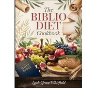 The Biblio Diet Cookbook: Ancient Biblical Recipes for Healing, Energy, and Longevity - A Faith-Based Anti-Inflammatory Cookbook for Modern Living