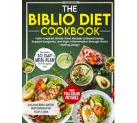 The Biblio Diet Cookbook: Faith-Inspired Whole-Food Recipes to Boost Energy, Support Longevity, and Fight Inflammation through God’s Healing Design