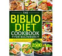 The Biblio Diet Cookbook for Beginners: 2500+ Days of Recipes with A 4-Week Plan| No-Fuss Guide to Boosting Metabolism, Overcoming Depression, and Conquering Cancer Through the Bible’s Healing Wisdom