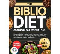 The Biblio Diet Cookbook For Weight Loss: Discover Biblical-inspired meals that restore health, burn fat naturally, and support longevity with easy, nourishing recipes for daily vitality and balance.