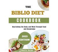 THE BIBLIO DIET COOKBOOK: Nourishing the Body and Mind Through Food and Knowledge