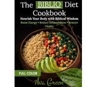 The Biblio Diet Cookbook: Quick & Nourishing Bible-Based Recipes for Boosting Energy, Reducing Inflammation & Restoring Vitality - With Full-Color, Full-Page Images for Every Dish + 28-Day Meal Plan