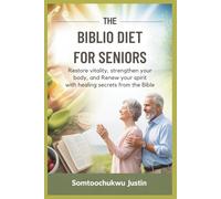 The Biblio Diet for Seniors: Restore Vitality, Strengthen Your Body, and Renew Your Spirit with Healing Secrets from the Bible