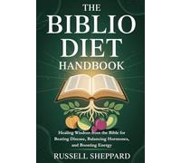 The Biblio Diet Handbook: Healing Wisdom from the Bible for Beating Disease, Balancing Hormones, and Boosting Energy