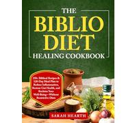 The Biblio Diet Healing Cookbook: 250+ Biblical Recipes & 120-Day Meal Plan to Reduce Inflammation, Restore Gut Health, and Reclaim Your Well-Being-Without Restrictive Diets